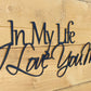 In My Life I Love You More - 36" Wide