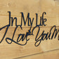 In My Life I Love You More - 36" Wide