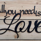 All You Need Is Love -  22" Wide